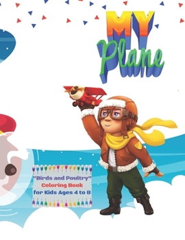 My Plane: BIRDS and POULTRY Coloring Book for Kids, Kids Ages 4 to 8, Dimension 8.5 x 11 inches, Soft Matte Cover