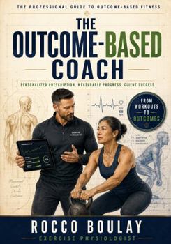 Paperback The Outcome-Based Coach: Personalized Prescription, Measurable Progress, Client Success Book