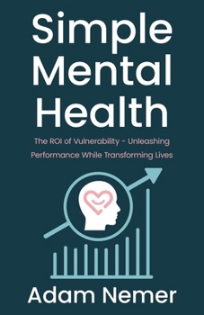Paperback Simple Mental Health: The ROI of Vulnerability - Unleashing Performance While Transforming Lives Book