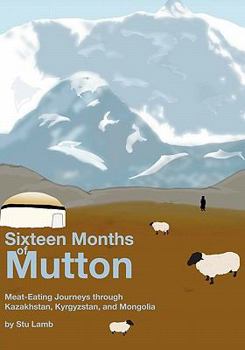 Paperback Sixteen Months of Mutton: Meat-Eating Journeys through Kazakhstan, Kyrgyzstan, and Mongolia Book