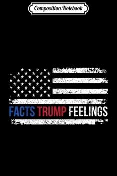 Composition Notebook: Facts Trump Feelings Distressed Distressed America Flag Gift  Journal/Notebook Blank Lined Ruled 6x9 100 Pages