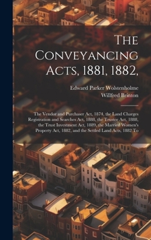 Hardcover The Conveyancing Acts, 1881, 1882,: The Vendor and Purchaser Act, 1874, the Land Charges Registration and Searches Act, 1888, the Trustee Act, 1888, t Book