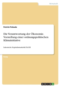 Paperback Die Verantwortung der Ökonomie. Vorstellung einer ordnungspolitischen Klimainitiative: Lakonische Kapitalismuskritik Teil III [German] Book