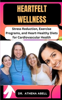 Paperback Heartfelt Wellness: Stress Reduction, Exercise Programs, and Heart-Healthy Diets for Cardiovascular Health Book