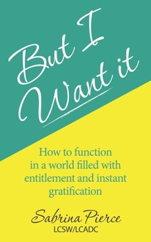 Paperback But I Want It: How to Function in a World of Entitlement and Instant Gratification Book