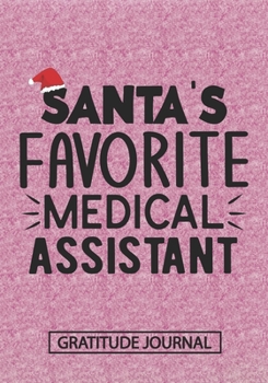 Santa's Favorite Medical Assistant - Gratitude Journal: Blank Lined Notebooks Christmas Nurse Gift Nursing Assistant Student and Nurse Graduation, Assistant life Xmas Gift For Favorite Medical Assista