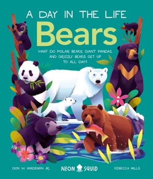 Hardcover Bears (a Day in the Life): What Do Polar Bears, Giant Pandas, and Grizzly Bears Get Up to All Day? Book