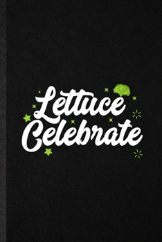 lettuce Celebrate: Blank Funny Lettuce Vegan Keep Fit Lined Notebook/ Journal For Healthy Lifestyle, Inspirational Saying Unique Special Birthday Gift Idea Classic 6x9 110 Pages