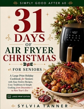 31 Days of Air Fryer Christmas: A Large Print Holiday Cookbook for Seniors with Easy Festive Recipes, Cozy Traditions & Simple Cooking from December 1 to New Year's Eve