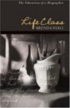 Hardcover Life Class: The Education of a Biographer Book