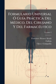 Paperback Formulario Universal Ó Guía Práctica Del Médico, Del Cirujano Y Del Farmacéutico; Volume 2 [Spanish] Book