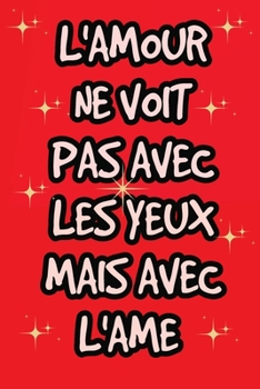 Paperback L'Amour Ne Voit Pas Avec Les Yeux Mais Avec l'Ame: Idées de Cadeaux Romantique pour la Saint Valentin pour Amoureux, Couple, Petit-ami, ... carnet lig [French] Book