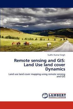 Remote sensing and GIS: Land Use land cover Dynamics: Land use land cover mapping using remote sensing and GIS