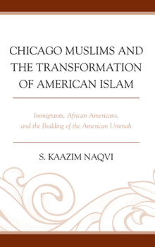 Hardcover Chicago Muslims and the Transformation of American Islam: Immigrants, African Americans, and the Building of the American Ummah Book