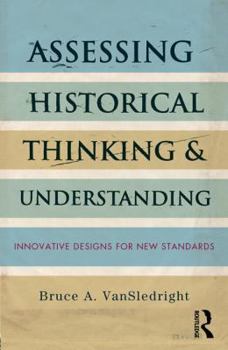 Paperback Assessing Historical Thinking and Understanding: Innovative Designs for New Standards Book