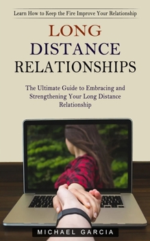 Paperback Long Distance Relationships: Learn How to Keep the Fire Improve Your Relationship (The Ultimate Guide to Embracing and Strengthening Your Long Dist Book