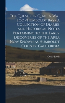 Hardcover The Quest for Qual-a-wa-loo a Collection of Diaries and Historical Notes Pertaining to the Early Discoveries of the Area Now Known as Humboldt County, Book