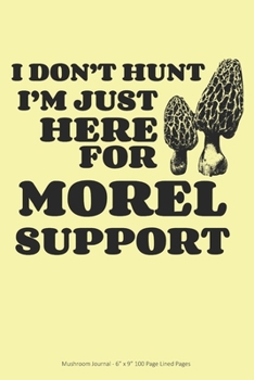 Paperback I Don't Hunt I'm just Here for Morel Support: Mushroom Journal - 6" x 9" 100 Page Lined Pages Book