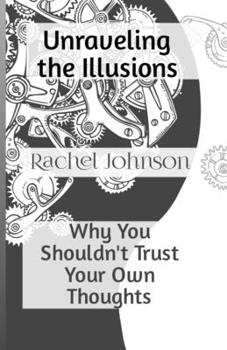 Paperback Unraveling the Illusions: Why You Shouldn't Trust Your Own Thoughts Book