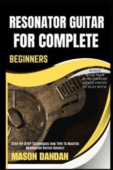 Paperback Resonator Guitar for Complete Beginner: Step-By-Step Techniques And Tips To Master Resonator Guitar Quickly Book