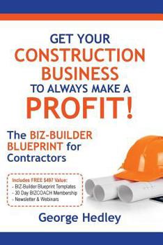 Paperback Get Your Construction Business to Always Make a Profit!: The Biz-Builder Blueprint for Contractors Book