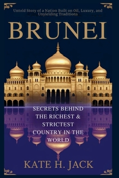 Paperback Brunei: Secrets Behind the Richest & Strictest Country in the World: Untold Story of a Nation Built on Oil, Luxury, and Unyielding Traditions Book