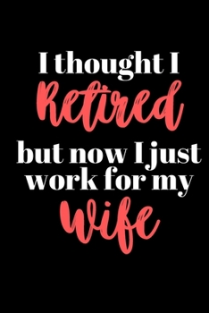 Paperback I thought I Retired but now I just work for my Wife: Office Lined Blank Notebook Journal With A Funny Saying On The Outside Book