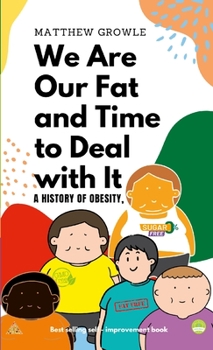 Paperback We Are Our Fat and Time to Deal with It: A History of Obesity, Book