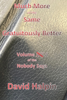 Paperback Much More of the Same ... Gratuitously Better: Volume ////\ / of the Nobody Saga Book