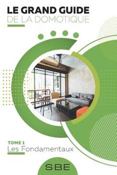 Le grand guide de la domotique: Volume 1: Les fondamentaux