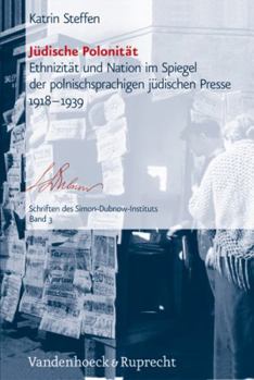 Judische Polonitat: Ethnizitat und Nation im Spiegel der polnischsprachigen judischen Presse 1918-1939 (Schriften des Simon-Dubnow-Instituts)