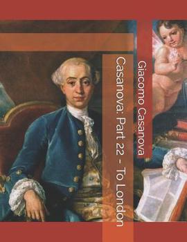 Casanova: Part 22 - To London: Large Print - Book #22 of the Memoirs of Casanova
