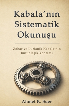 Kabala’nin Sistematik Okunusu: Zohar ve Lurianik Kabala’nin Bütünlesik Yöntemi