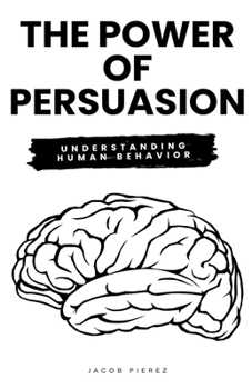 Paperback The Power of Persuasion: Understanding Human Behavior Book