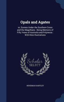 Hardcover Opals and Agates: or, Scenes Under the Southern Cross and the Magelhans: Being Memoirs of Fifty Years of Australia and Polynesia: With N Book