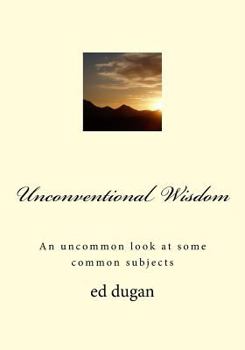 Paperback Unconventional Wisdom: An Uncommon Look at Some Common Subjects Book