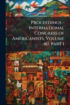 Paperback Proceedings - International Congress of Americanists, Volume 40, part 1 Book