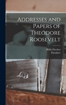 Hardcover Addresses and Papers of Theodore Roosevelt Book