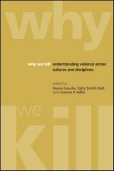 Paperback Why We Kill: Understanding Violence Across Cultures and Disciplines Book