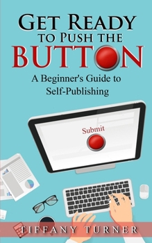 Paperback Get Ready to Push the Button: A Beginner's Guide to Self-Publishing Book
