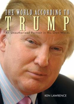 Hardcover The World According to Trump: An Unauthorized Portrait in His Own Words Book