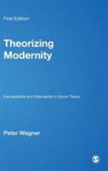 Hardcover Theorizing Modernity: Inescapability and Attainability in Social Theory Book