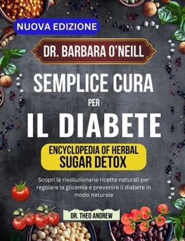 DR. BARBARA O’NEILL SEMPLICE CURA PER IL DIABETE: Scopri le rivoluzionarie ricette naturali per regolare la glicemia e prevenire il diabete in modo naturale (Italian Edition)