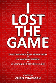 Paperback I Lost The Game: or Don't Think About Ironic Process Theory Book