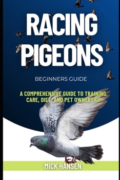 Paperback Racing Pigeons: A Comprehensive Guide to Training, Care, Diet, and Pet Ownership Book