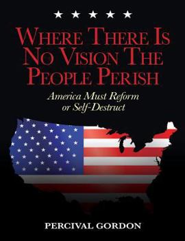 Paperback Where There Is No Vision The People Perish: America Must Reform or Self-Destruct Book