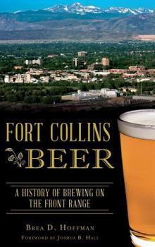 Hardcover Fort Collins Beer: A History of Brewing on the Front Range Book