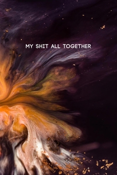My Shit All Together: Funny College Ruled Composition Notebook w/ Multicolored Yellow, White, Violet and Black Abstract Painting Design Background Gift