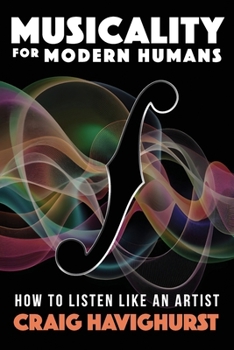 Paperback Musicality for Modern Humans: How To Listen Like An Artist Book