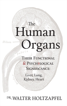 Paperback The Human Organs: Their Functional and Psychological Significance: Liver, Lung, Kidney, Heart Book